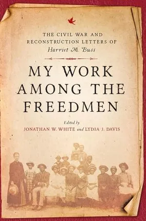 Preview thumbnail for 'My Work Among the Freedmen: The Civil War and Reconstruction Letters of Harriet M. Buss