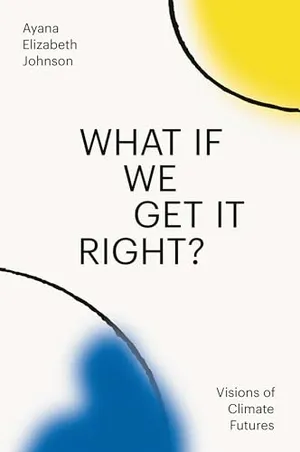 Preview thumbnail for 'What If We Get It Right? Visions of Climate Futures