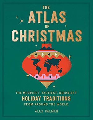 Preview thumbnail for 'The Atlas of Christmas: The Merriest, Tastiest, Quirkiest Holiday Traditions from Around the World