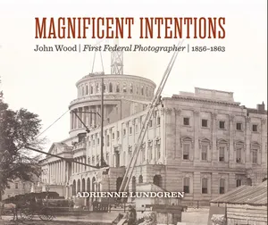 Preview thumbnail for 'Magnificent Intentions: John Wood, First Federal Photographer (1856-1863)