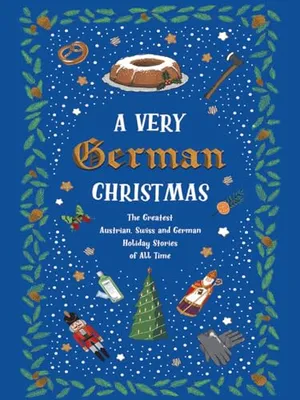 A Very German Christmas: The Greatest Austrian, Swiss and German Holiday Stories of All Time (Very Christmas, 5)