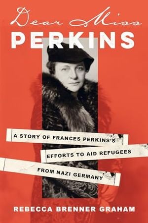 Preview thumbnail for 'Dear Miss Perkins: A Story of Frances Perkins' Efforts to Aid Refugees From Nazi Germany