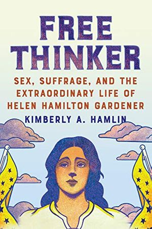 Preview thumbnail for 'Free Thinker: Sex, Suffrage, and the Extraordinary Life of Helen Hamilton Gardener