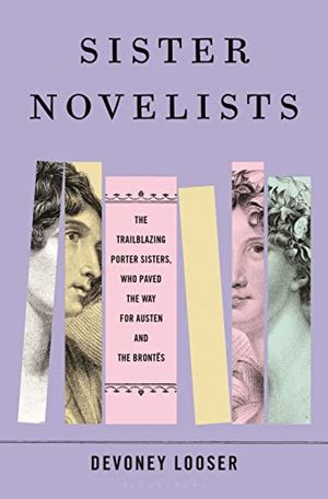 Preview thumbnail for 'Sister Novelists: The Trailblazing Porter Sisters, Who Paved the Way for Austen and the Brontës