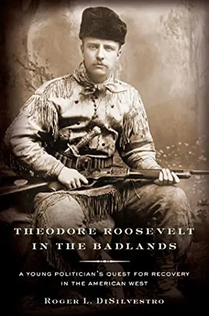 Theodore Roosevelt in the Badlands: A Young Politician's Quest for Recovery in the American West