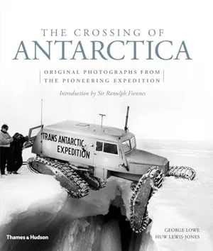 The Crossing of Antarctica: Original Photographs from the Epic Journey That Fulfilled Shackleton's Dream