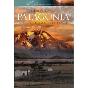 Patagonia: A Cultural History (Landscapes of the Imagination)
