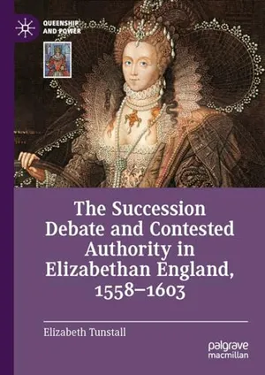 Preview thumbnail for 'The Succession Debate and Contested Authority in Elizabethan England, 1558-1603