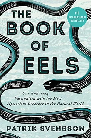 Preview thumbnail for 'The Book of Eels: Our Enduring Fascination with the Most Mysterious Creature in the Natural World