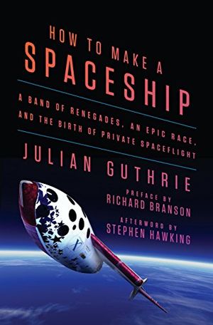 Preview thumbnail for video 'How to Make a Spaceship: A Band of Renegades, an Epic Race, and the Birth of Private Spaceflight