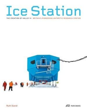Preview thumbnail for Ice Station: The Creation of Halley VI. Britain's Pioneering Antarctic Research Station