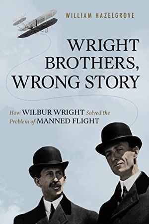 Preview thumbnail for 'Wright Brothers, Wrong Story: How Wilbur Wright Solved the Problem of Manned Flight