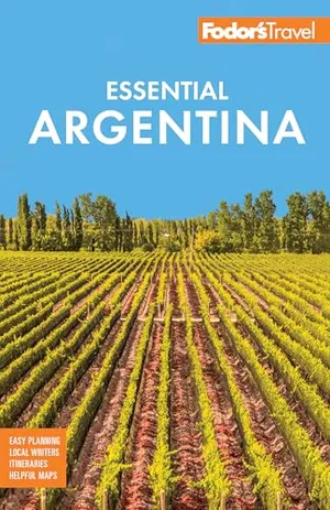 Fodor's Essential Argentina: with the Wine Country, Uruguay & Chilean Patagonia (Full-color Travel Guide)