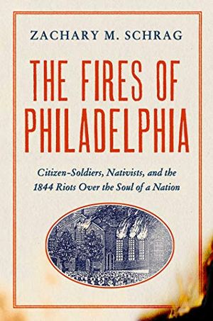 Preview thumbnail for 'The Fires of Philadelphia: Citizen-Soldiers, Nativists, and the 1844 Riots Over the Soul of a Nation