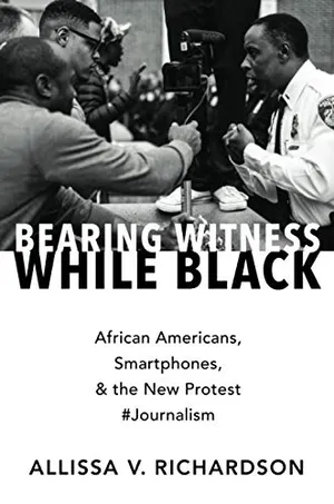 Preview thumbnail for 'Bearing Witness While Black: African Americans, Smartphones, and the New Protest #Journalism