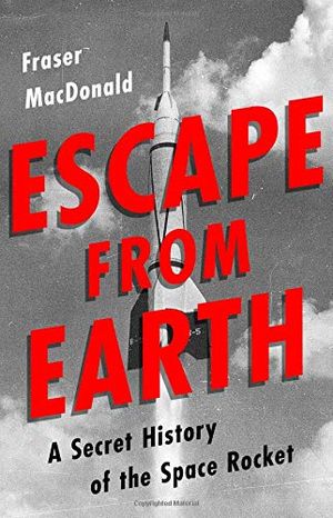 Preview thumbnail for 'Escape from Earth: A Secret History of the Space Rocket