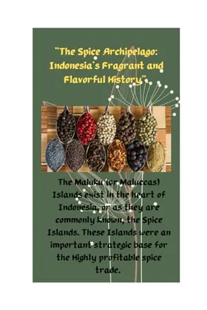 "The Spice Archipelago: Indonesia's Fragrant and Flavorful History": Island's of Aroma. A Spice Odyssey in Indonesia