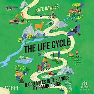 Preview thumbnail for 'The Life Cycle: 8,000 Miles in the Andes by Bamboo Bike