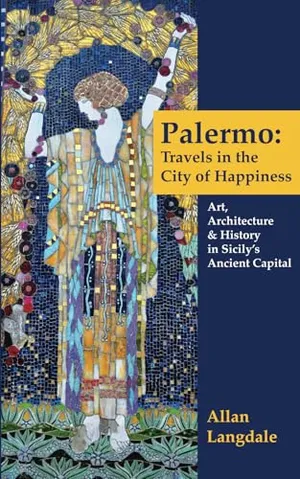 Palermo: Travels in the City of Happiness: Art, Architecture, and History in Sicily's Ancient Capital