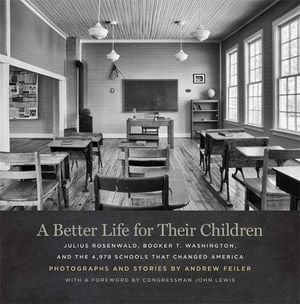 Preview thumbnail for 'A Better Life for Their Children: Julius Rosenwald, Booker T. Washington, and the 4,978 Schools That Changed America