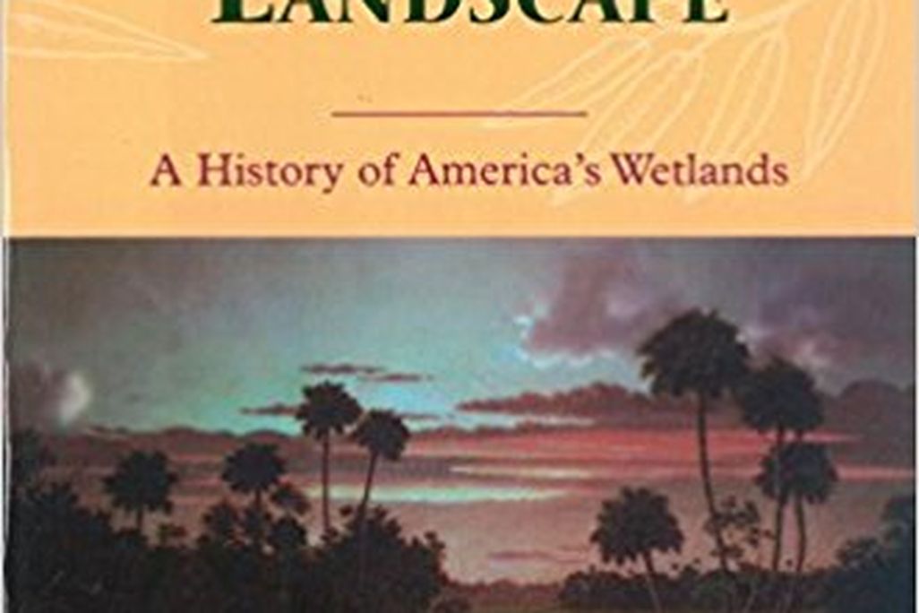 Discovering the Unknown Landscape: A History Of America's Wetlands