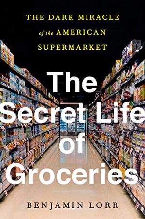 Preview thumbnail for 'The Secret Life of Groceries: The Dark Miracle of the American Supermarket