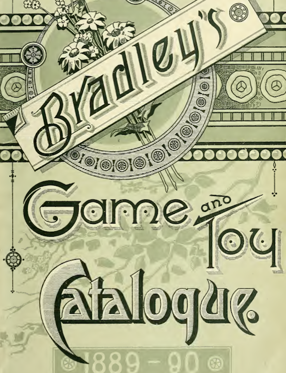 The magazine every kid awaited eagerly, Bradley’s Game and Toy Catalogue. 1889-1900.