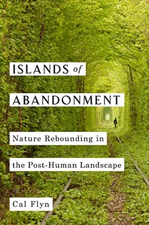 Preview thumbnail for 'Islands of Abandonment: Nature Rebounding in the Post-Human Landscape