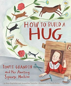 Preview thumbnail for 'How to Build a Hug: Temple Grandin and Her Amazing Squeeze Machine